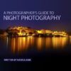 A Photographer's Guide to Night Photography - Night Photography, Night Photography Techniques, Photography Guide, Artistic Photography, Photography Tutorials