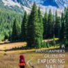 A Photographer’s Guide to Exploring Nature - Nature Photography, Landscape Photography, Wildlife Photography, Photography Guide, Outdoor Photography